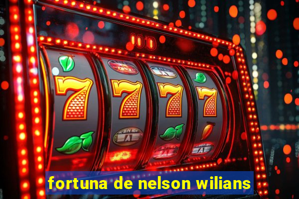 fortuna de nelson wilians